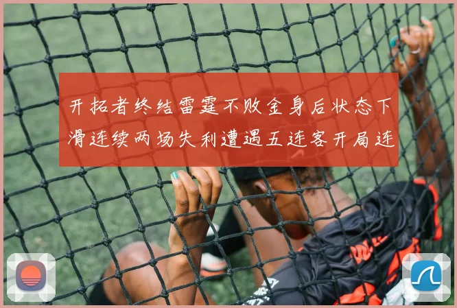 开拓者终结雷霆不败金身后状态下滑连续两场失利遭遇五连客开局连败