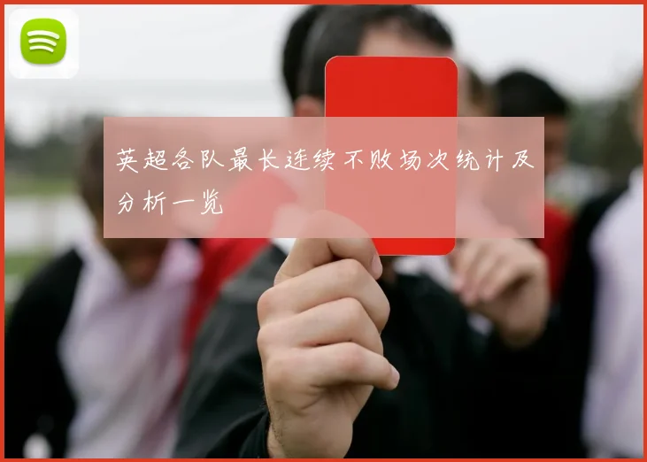 英超各队最长连续不败场次统计及分析一览